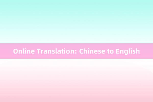 Online Translation: Chinese to English